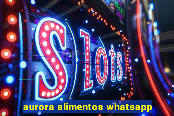 aurora alimentos whatsapp